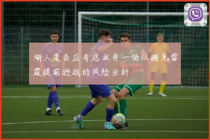 湖人是否应考虑放弃一场以避免雷霆提前迎战的风险分析